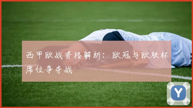 西甲欧战资格解析：欧冠与欧联杯席位争夺战