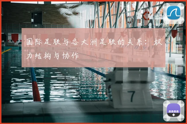 国际足联与各大洲足联的关系：权力结构与协作