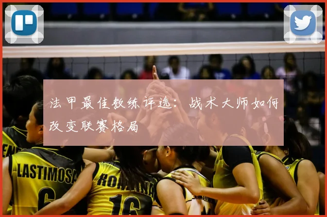 法甲最佳教练评选：战术大师如何改变联赛格局