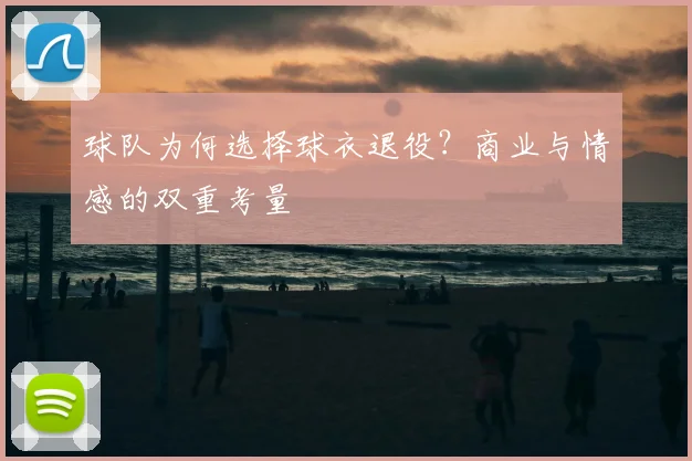 球队为何选择球衣退役?商业与情感的双重考量