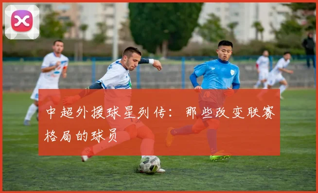 中超外援球星列传：那些改变联赛格局的球员