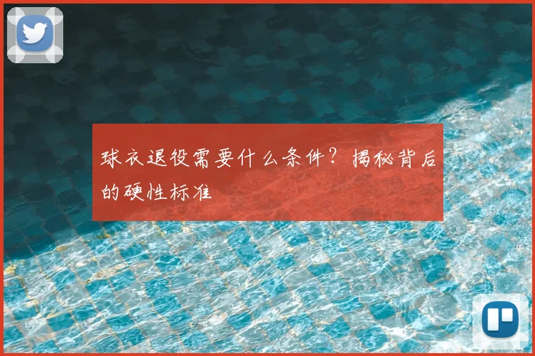 球衣退役需要什么条件？揭秘背后的硬性标准