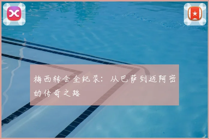梅西转会全纪录:从巴萨到迈阿密的传奇之路